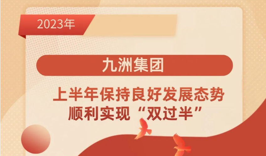 九洲集團(tuán) ｜上半年保持良好發(fā)展態(tài)勢(shì)，順利實(shí)現(xiàn)“雙過(guò)半”。
